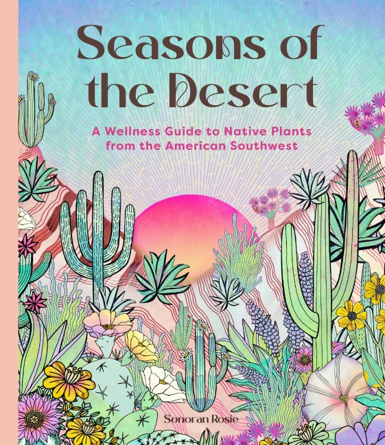Seasons of the Desert: The Wellness Wisdom of Southwestern Native Plants