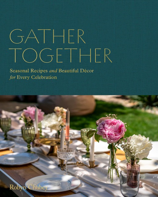 Gather Together: Delightful Décor and Simple Recipes for Every Occasion