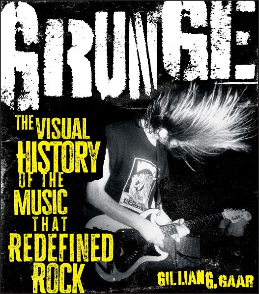 Grunge!: The Story of the Music That Redefined Rock