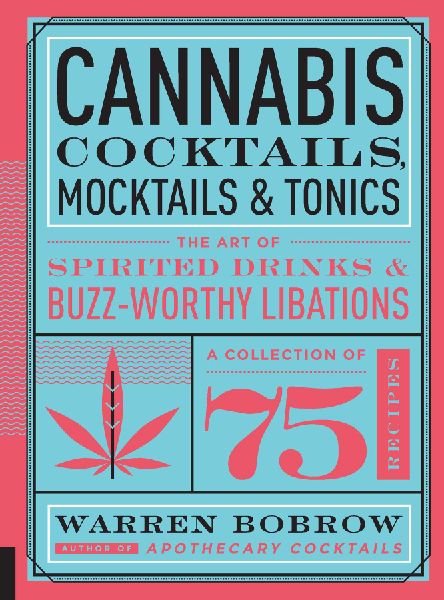 Cannabis Cocktails, Mocktails & Tonics: The Art of Spirited Drinks and Buzz-Worthy Libations