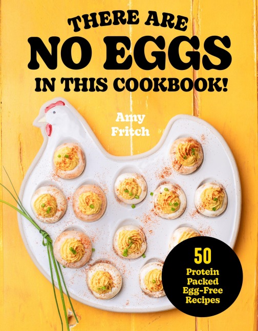 There Are No Eggs in This Cookbook!: 50 Protein-Packed Egg-Free Recipes