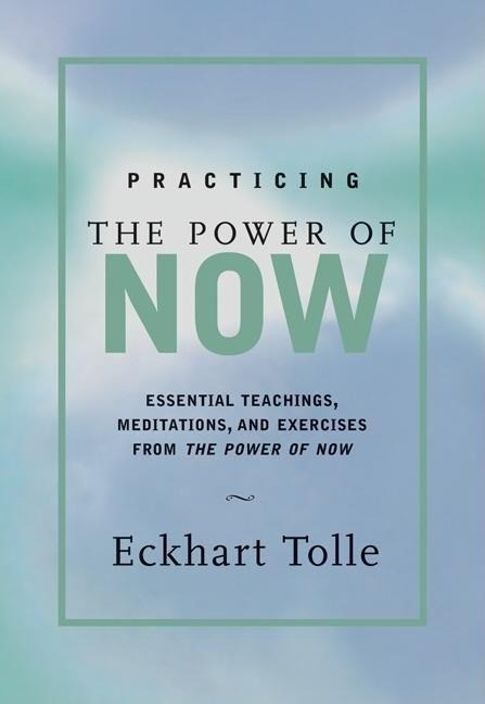 Practicing the Power of Now: Meditations and Exercises and Core Teachings for Living the Liberated Life