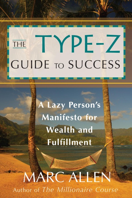 The Type-Z Guide to Success: A Lazy Persons Manifesto to Wealth and Fulfillment