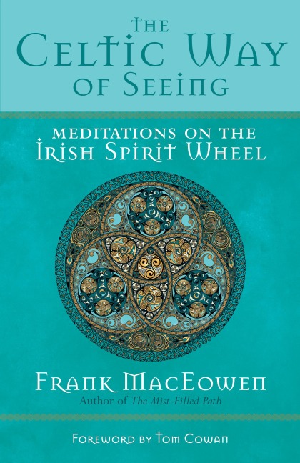 The Celtic Way of Seeing: Meditations on the Irish Spirit Wheel
