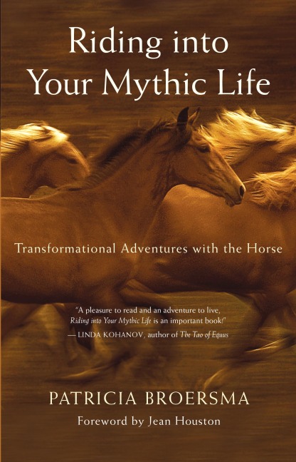 Riding Into Your Mythic Life: Transformational Adventures with the Horse