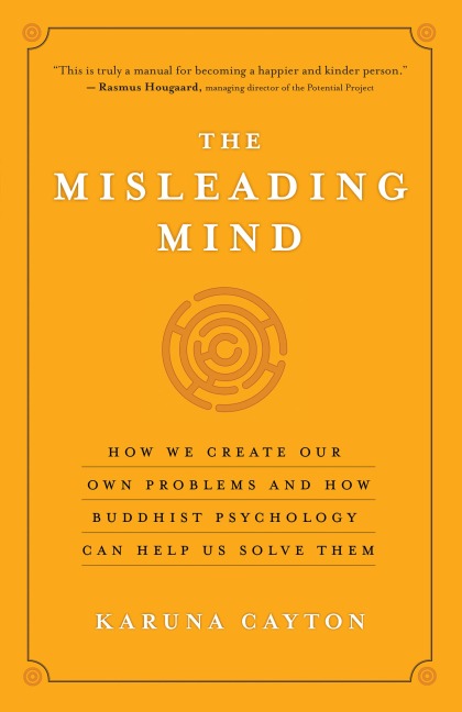 The Misleading Mind: How We Create Our Own Problems and How Buddhist Psychology Can Help Us Solve Them
