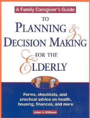 A Family Caregivers Guide to Planning and Decision Making for the Elderly
