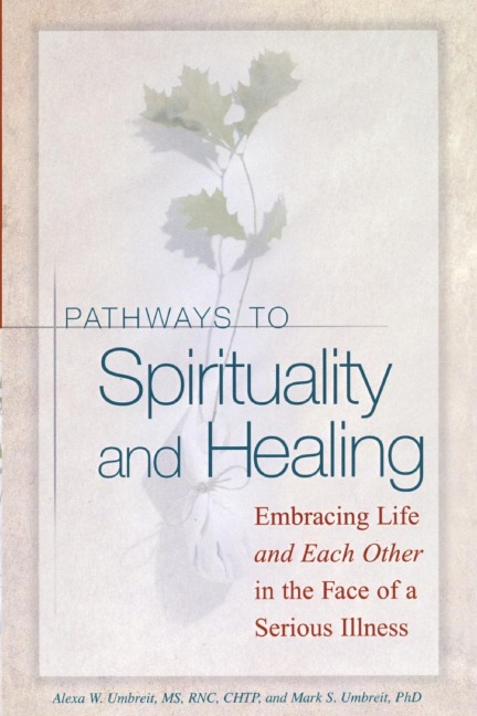 Pathways To Spirituality and Healing: Embracing Life and Each Other in the Face of a Serious Illness