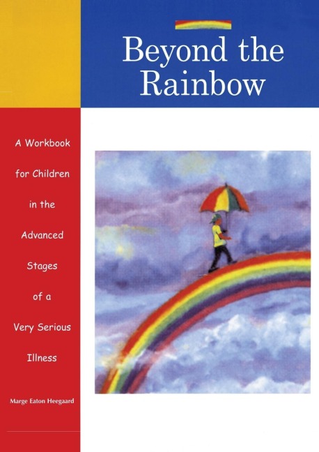 Beyond the Rainbow: A Workbook for Children in the Advanced Stages of a Very Serious Illness
