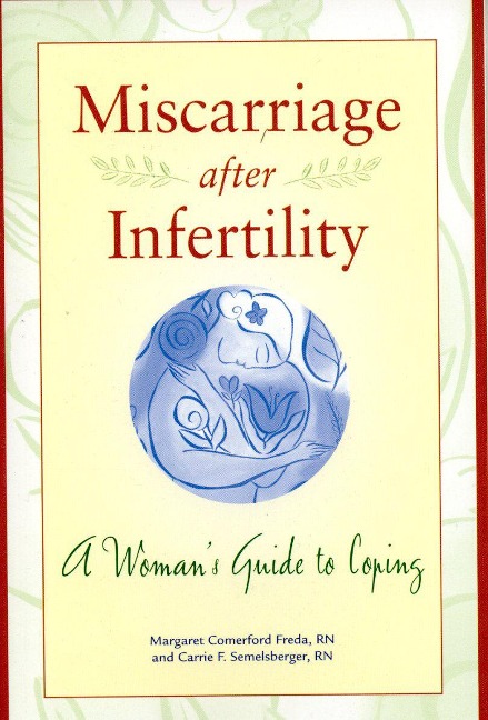 Miscarriage After Infertility: A Womans Guide to Coping