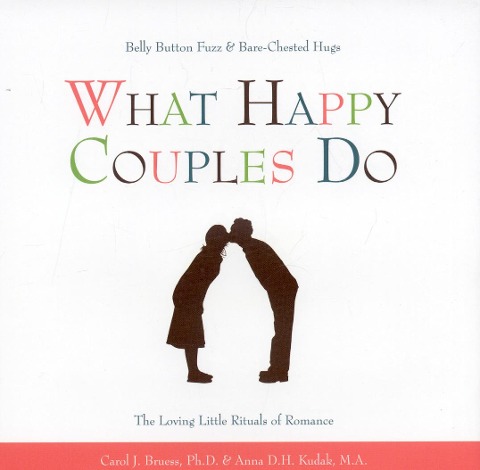 What Happy Couples Do: Belly Button Fuzz & Bare-Chested Hugs--The Loving Little Rituals of Romance