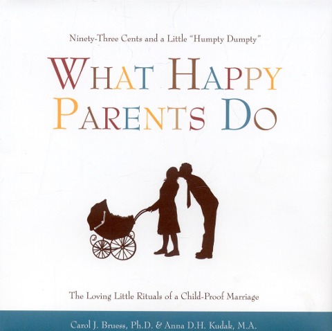 What Happy Parents Do: Ninety-Three Cents and a Little Humpty Dumpty / The Loving Little Rituals of a Child-Proof Marriage