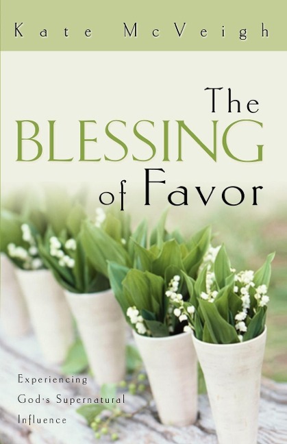 The Blessing of Favor: Experiencing Gods Supernatural Influence