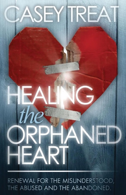 Healing the Orphaned Heart: Renewal for the Misunderstood, the Abused, and the Abandoned
