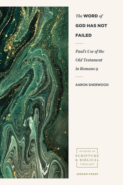 The Word of God Has Not Failed: Paul's Use of the Old Testament in Romans 9