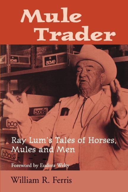 Mule Trader: Ray Lum s Tales of Horses, Mules, and Men