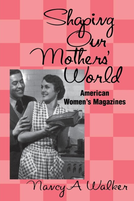Shaping Our Mothers World: American Womens Magazines