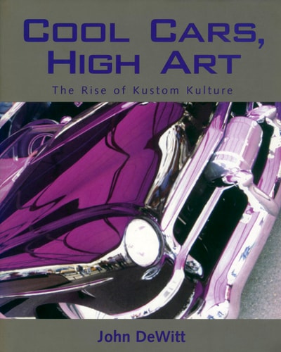 Cool Cars, High Art The Rise of Kustom Kulture