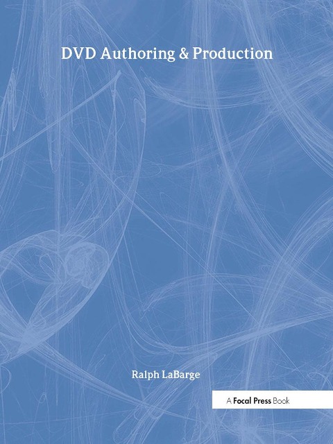DVD Authoring and Production: An Authoritative Guide to DVD-Video, DVD-Rom, & Webdvd