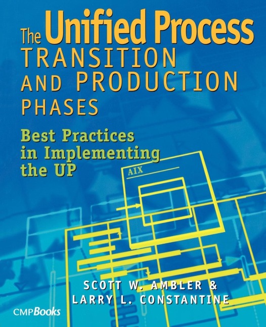 The Unified Process Transition and Production Phases: Best Practices in Implementing the UP