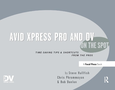 Avid Xpress Pro and DV on the Spot: Time Saving Tips & Shortcuts from the Pros