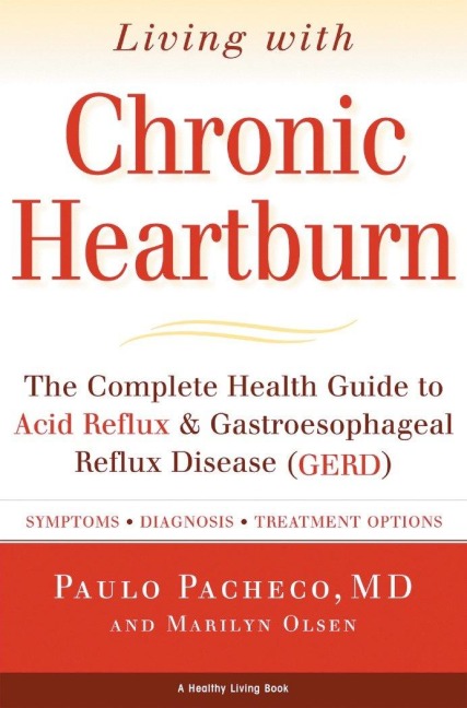Living with Chronic Heartburn: The Complete Health Guide to Acid Reflux & Gastroesophageal Reflux Disease (Gerd)