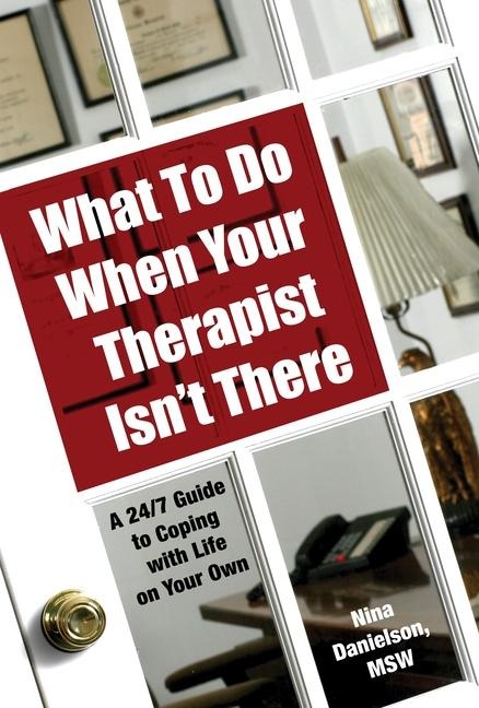 What to Do When Your Therapist Isnt There: A 24/7 Guide to Coping with Life on Your Own