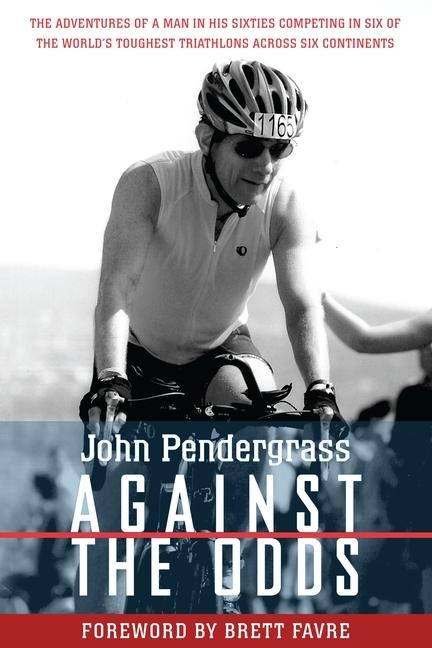 Against the Odds: The Adventures of a Man in His Sixties Competing in Six of the Worlds Toughest Triathlons Across Six Continents
