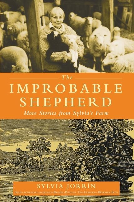 The Improbable Shepherd: More Stories from Sylvias Farm
