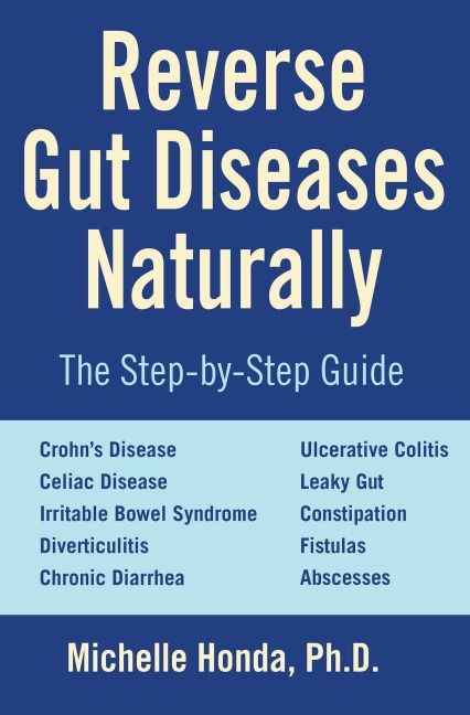 Reverse Gut Diseases Naturally: Cures for Crohns Disease, Ulcerative Colitis, Celiac Disease, Ibs, and More