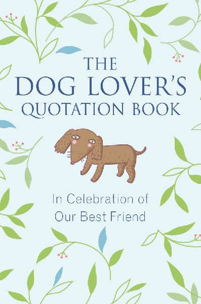 The Dog Lovers Quotation Book: In Celebration of Our Best Friend