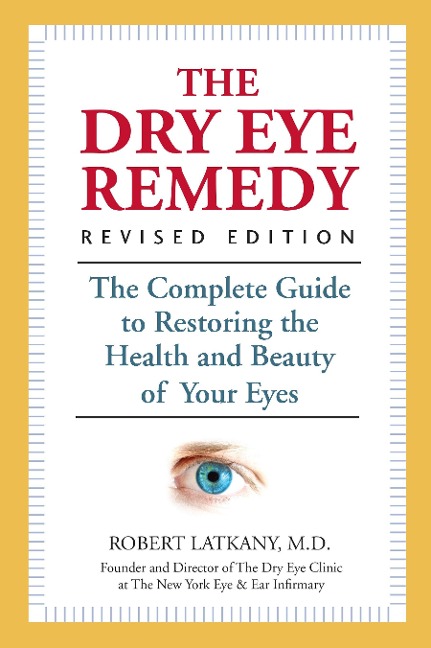 The Dry Eye Remedy: The Complete Guide to Restoring the Health and Beauty of Your Eyes