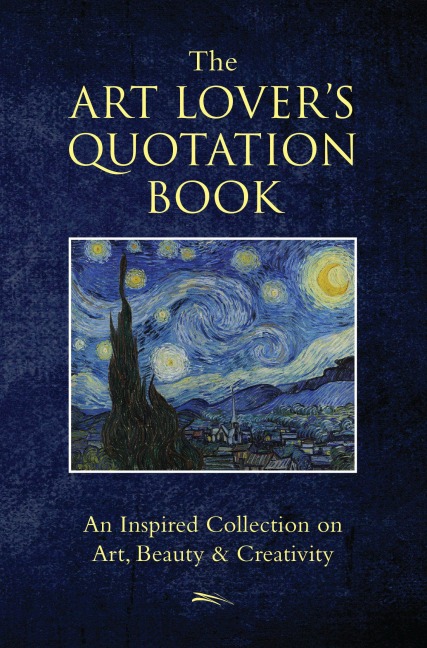 The Art Lovers Quotation Book: An Inspired Collection on Art, Beauty & Creativity