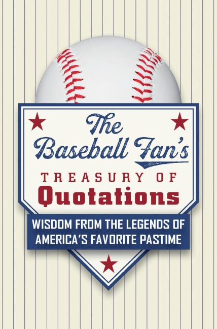 The Baseball Fans Treasury of Quotations: Wisdom from the Legends of Americas Favorite Pastime