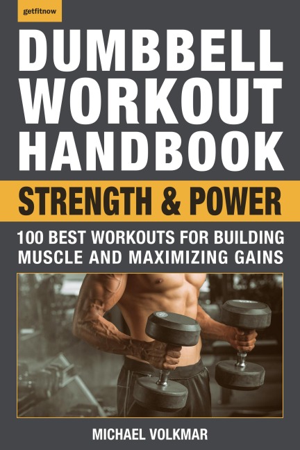 The Dumbbell Workout Handbook: Strength and Power: 100 Workouts to Build Muscle, Add Strength and Increase Performance