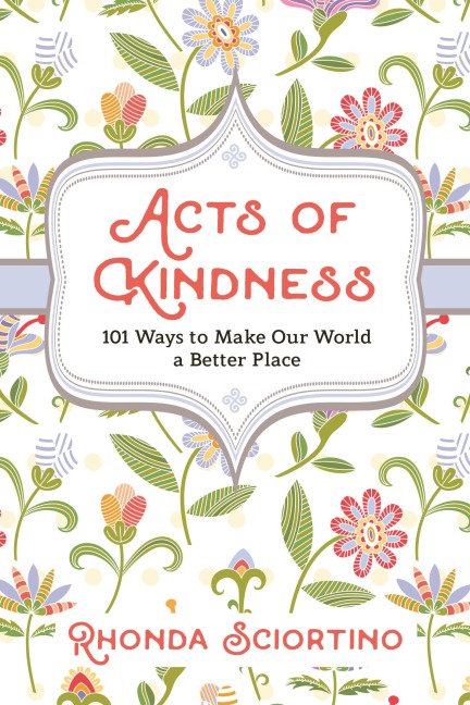 Acts Of Kindness: 101 Ways to Make Our World a Better Place
