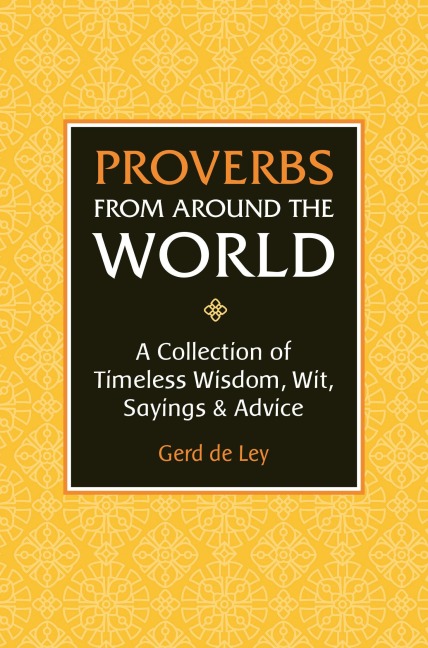 Proverbs from Around the World: A Collection of Timeless Wisdom, Wit, Sayings & Advice