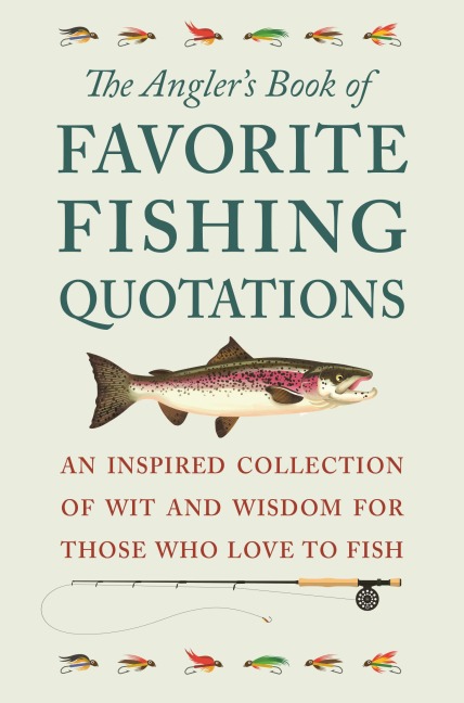 The Anglers Book of Favorite Fishing Quotations: An Inspired Collection of Wit and Wisdom for Those Who Love to Fish