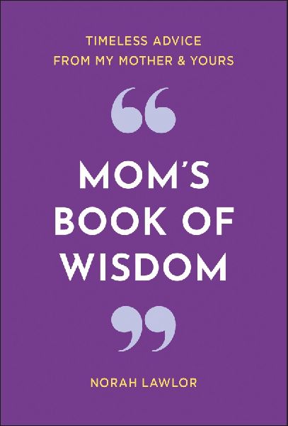 Mom's Book of Wisdom: Timeless Advice from My Mother & Yours