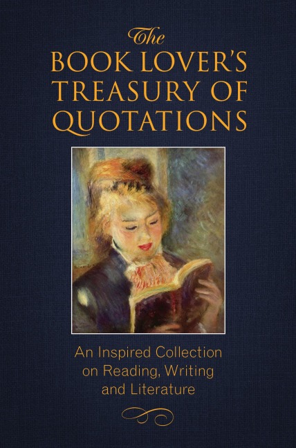 The Book Lovers Treasury of Quotations: An Inspired Collection on Reading, Writing and Literature