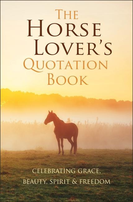 The Horse Lovers Quotation Book: An Inspired Equine Collection