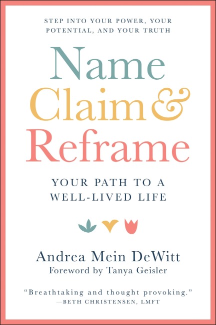 Name, Claim & Reframe: Your Path to a Well-Lived Life