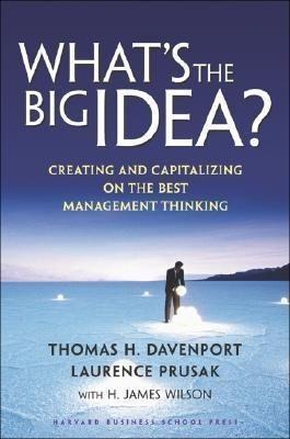 Whats the Big Idea: Creating and Capitalizing on the Best Management Thinking