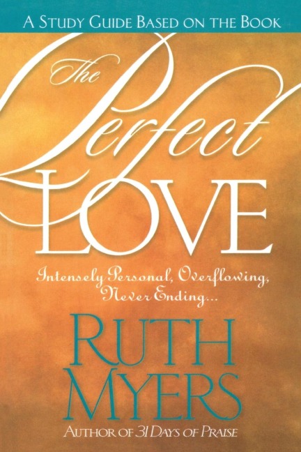 The Perfect Love Study Guide: Intensely Personal, Overflowing, Never Ending...
