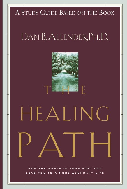 The Healing Path Study Guide: How the Hurts in Your Past Can Lead You to a More Abundant Life