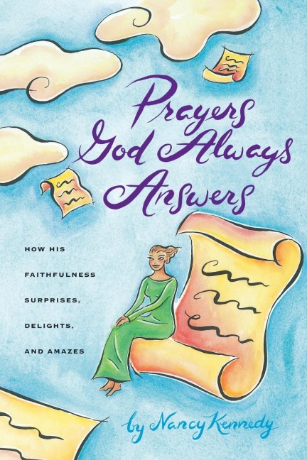 Prayers God Always Answers: How His Faithfulness Surprises, Delights, and Amazes