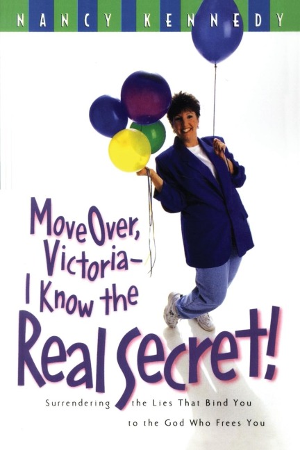 Move Over, Victoria--I Know the Real Secret: Surrendering the Lies That Bind You to the God Who Frees You