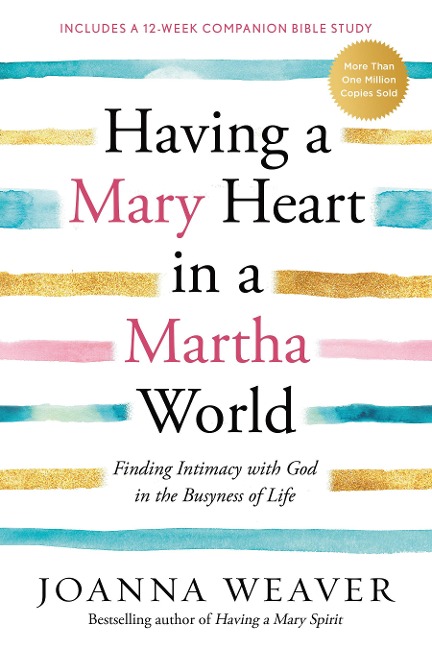 Having a Mary Heart in a Martha World: Finding Intimacy with God in the Busyness of Life:  Includes a 12-week companion Bible study