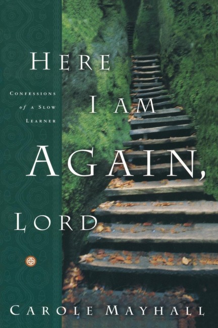 Here I Am Again, Lord: Confessions of a Slow Learner