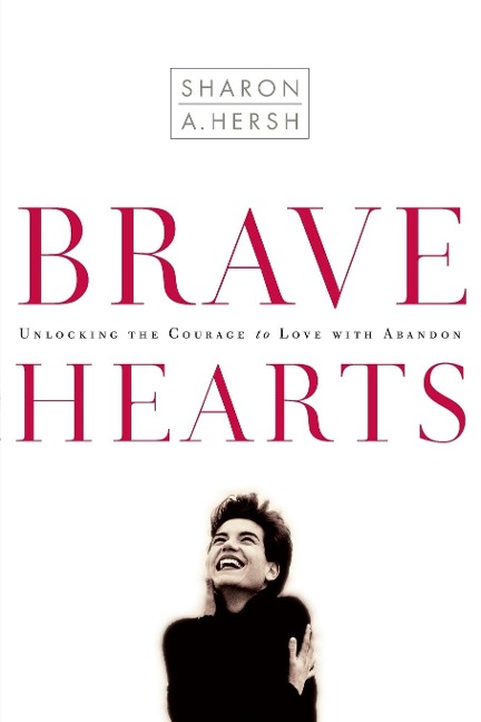 Bravehearts: Unlocking the Courage to Love with Abandon